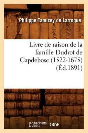 Livre de Raison de La Famille Dudrot de Capdebosc (1522-1675) (Ed.1891) de Sans Auteur