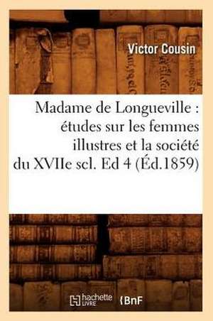 Madame de Longueville: Etudes Sur Les Femmes Illustres Et La Societe Du Xviie Scl. Ed 4 (Ed.1859) de Cousin V.