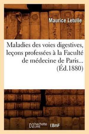 Maladies Des Voies Digestives, Lecons Professees a la Faculte de Medecine de Paris (Ed.1880) de Maurice Letulle