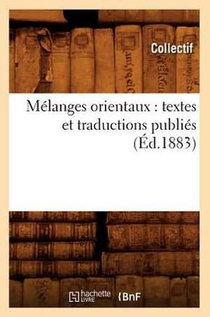 Melanges Orientaux: Textes Et Traductions Publies (Ed.1883) de Collectif