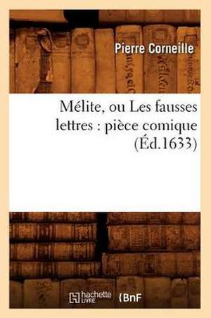 Melite, Ou Les Fausses Lettres: Piece Comique (Ed.1633) de Pierre Corneille