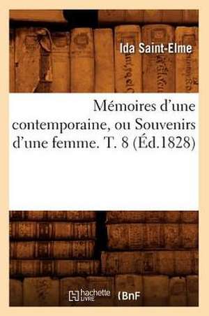 Memoires D'Une Contemporaine, Ou Souvenirs D'Une Femme. T. 8 (Ed.1828) de Sans Auteur