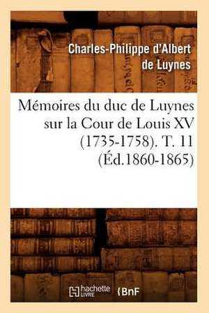 Memoires Du Duc de Luynes Sur la Cour de Louis XV (1735-1758). T. 11 de Charles Philippe D'Albert Luynes