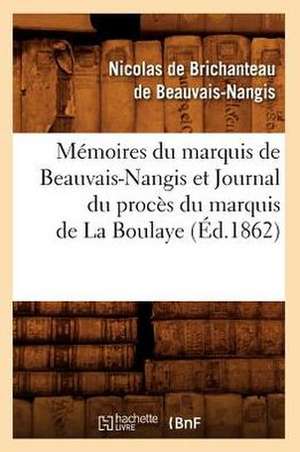 Memoires Du Marquis de Beauvais-Nangis Et Journal Du Proces Du Marquis de La Boulaye (Ed.1862) de De Beauvais Nangis N.