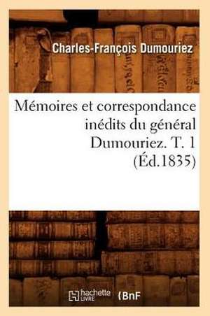 Memoires Et Correspondance Inedits Du General Dumouriez. T. 1 (Ed.1835) de Dumouriez C. F.