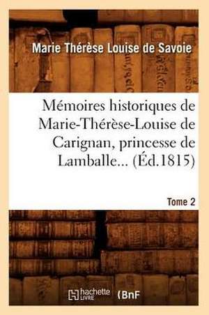 Memoires Historiques de Marie-Therese-Louise de Carignan, Princesse de Lamballe. Tome 2 (Ed.1815) de De Lamballe M. T. L.