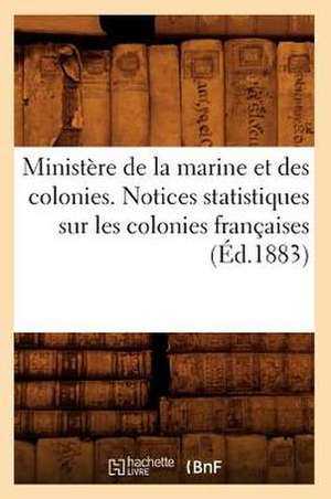 Ministere de La Marine Et Des Colonies. Notices Statistiques Sur Les Colonies Francaises (Ed.1883) de Sans Auteur