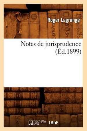 Notes de Jurisprudence (Éd.1899) de Roger Lagrange