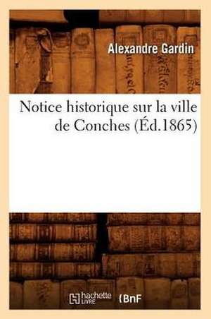 Notice Historique Sur La Ville de Conches (Ed.1865) de Gardin a.