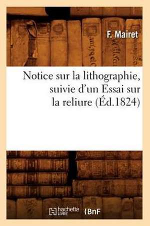 Notice Sur La Lithographie, Suivie D'Un Essai Sur La Reliure de F. Mairet