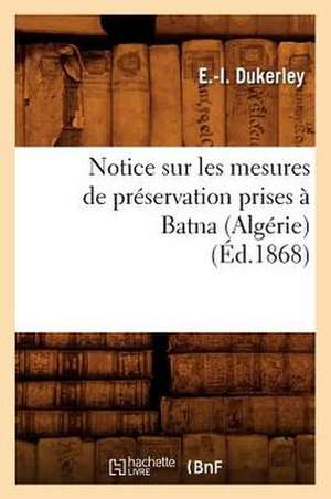 Notice Sur Les Mesures de Preservation Prises a Batna (Algerie) (Ed.1868) de Dukerley E. I.