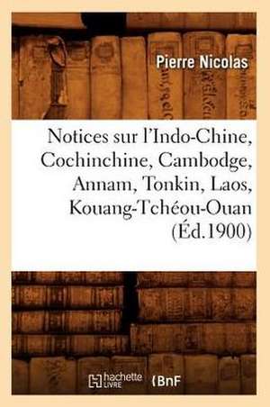 Notices Sur L'Indo-Chine, Cochinchine, Cambodge, Annam, Tonkin, Laos, Kouang-Tcheou-Ouan (Ed.1900) de Nicolas P.