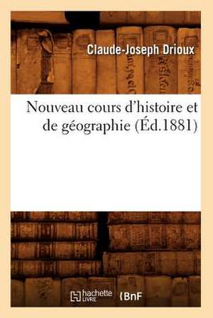 Nouveau Cours D'Histoire Et de Geographie (Ed.1881) de Drioux C. J.