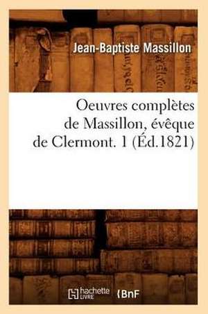 Oeuvres Completes de Massillon, Eveque de Clermont. 1 (Ed.1821) de Massillon J. B.