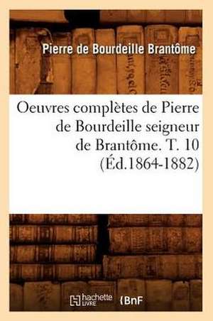 Oeuvres Completes de Pierre de Bourdeille Seigneur de Brantome. T. 10 (Ed.1864-1882) de Brantome P.