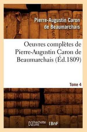 Oeuvres Completes de Pierre-Augustin Caron de Beaumarchais. Tome 4 (Ed.1809) de De Beaumarchais P. a.