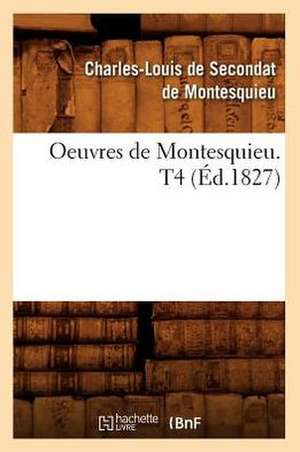 Oeuvres de Montesquieu. T4 (Ed.1827) de Charles De Secondat Montesquieu