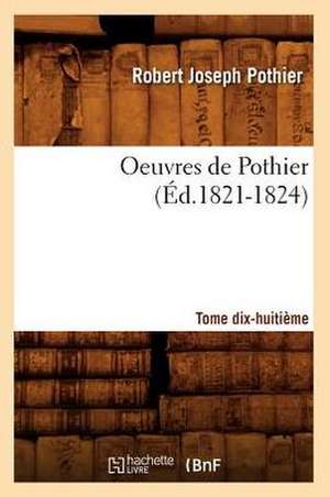 Oeuvres de Pothier. Tome Dix-Huitieme (Ed.1821-1824) de Pothier R. J.