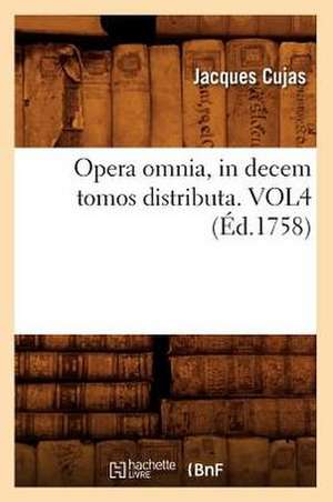 Opera Omnia, in Decem Tomos Distributa. Vol4 (Ed.1758) de Cujas J.