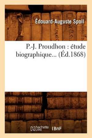 P.-J. Proudhon: Etude Biographique... (Ed.1868) de Spoll E. a.