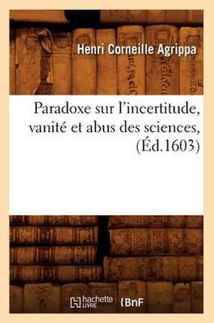 Paradoxe Sur L'Incertitude, Vanite Et Abus Des Sciences, (Ed.1603) de Henri Corneille Agrippa