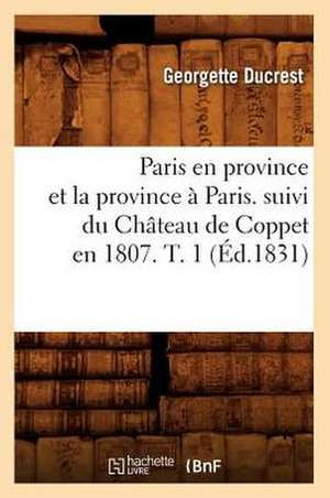 Paris En Province Et La Province a Paris. Suivi Du Chateau de Coppet En 1807. T. 1 (Ed.1831) de Ducrest G.