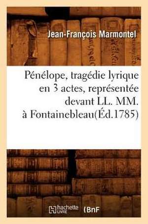 Penelope, Tragedie Lyrique En 3 Actes, Representee Devant LL. MM., a Fontainebleau(ed.1785) de Marmontel J. F.