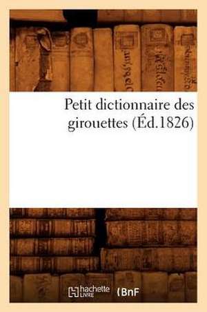 Petit Dictionnaire Des Girouettes, (Ed.1826) de Sans Auteur