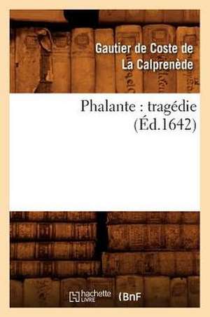 Phalante: Tragedie (Ed.1642) de Gaultier De Coste La Calprenede