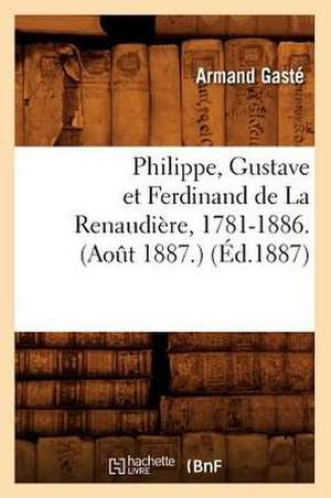 Philippe, Gustave Et Ferdinand de La Renaudiere, 1781-1886. (Aot 1887.) (Ed.1887): Tragedie (Ed.1642) de Gaste a.