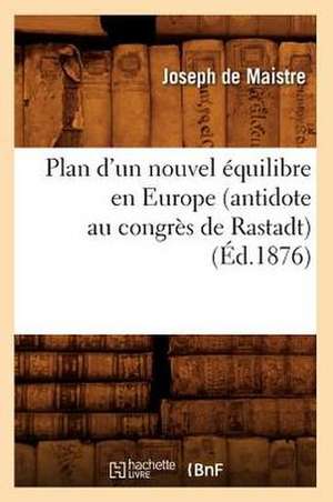 Plan D'Un Nouvel Equilibre En Europe (Antidote Au Congres de Rastadt) (Ed.1876) de Joseph Marie De Maistre