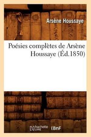 Poesies Completes de Arsene Houssaye (Ed.1850) de Arsene Houssaye