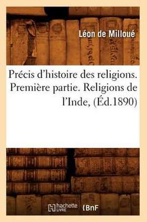 Precis D'Histoire Des Religions. Premiere Partie. Religions de L'Inde, (Ed.1890) de De Milloue L.