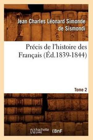 Precis de L'Histoire Des Francais. Tome 2 (Ed.1839-1844) de Jean-Charles De Leonard Dit Sismondi