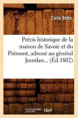 Precis Historique de La Maison de Savoie Et Du Piemont, Adresse Au General Jourdan (Ed.1802) de Botta-C