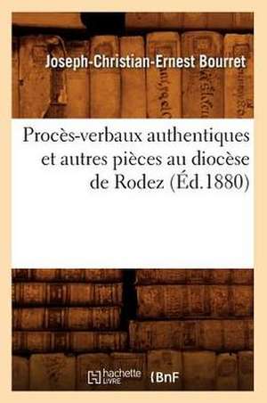 Proces-Verbaux Authentiques Et Autres Pieces Au Diocese de Rodez (Ed.1880) de Sans Auteur