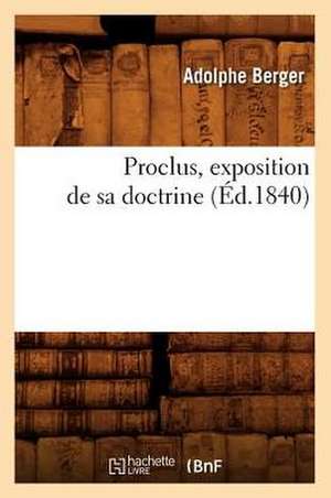 Proclus, Exposition de Sa Doctrine (Ed.1840) de Berger a.