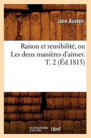 Raison Et Sensibilite, Ou Les Deux Manieres D'Aimer. T. 2 (Ed.1815) de Jane Austen