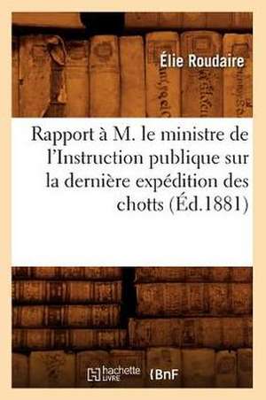 Rapport A M. Le Ministre de L'Instruction Publique Sur La Derniere Expedition Des Chotts (Ed.1881) de Roudaire E.