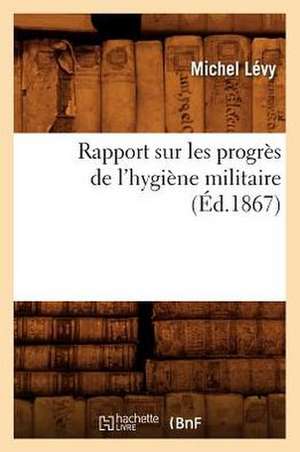 Rapport Sur Les Progres de L'Hygiene Militaire, (Ed.1867) de Michel Levy