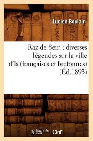 Raz de Sein: Diverses Legendes Sur La Ville D'Is (Francaises Et Bretonnes) (Ed.1893) de Boulain L.