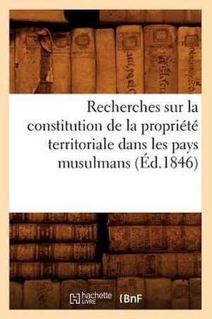 Recherches Sur La Constitution de La Propriete Territoriale Dans Les Pays Musulmans (Ed.1846) de Sans Auteur