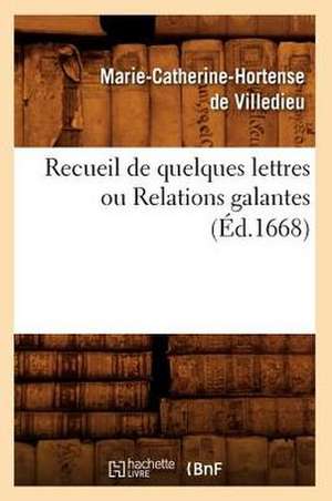 Recueil de Quelques Lettres Ou Relations Galantes (Ed.1668) de Marie-Catherine Hortense De Villedieu