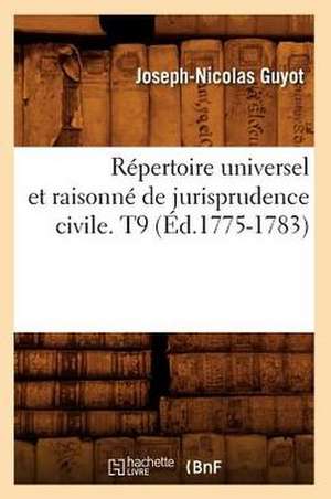 Repertoire Universel Et Raisonne de Jurisprudence Civile. T9 (Ed.1775-1783) de Sans Auteur