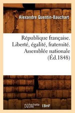 Republique Francaise. Liberte, Egalite, Fraternite. Assemblee Nationale (Ed.1848) de Quentin Bauchart a.