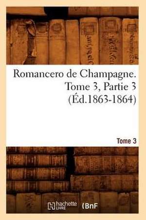 Romancero de Champagne. Tome 3, Partie 3 (Ed.1863-1864) de Sans Auteur