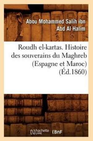 Roudh El-Kartas. Histoire Des Souverains Du Maghreb (Espagne Et Maroc) (Ed.1860) de Ibn Abd Al Halim a.