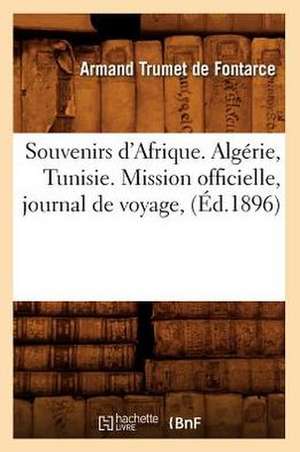 Souvenirs D'Afrique. Algerie, Tunisie. Mission Officielle, Journal de Voyage, (Ed.1896) de Trumet De Fontarce a.