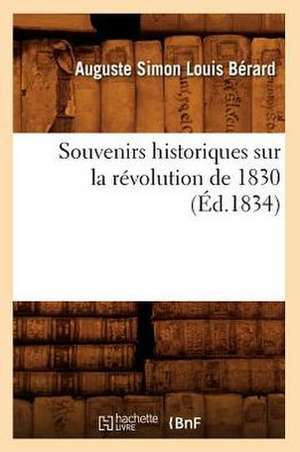 Souvenirs Historiques Sur La Revolution de 1830 (Ed.1834) de Berard a. S. L.