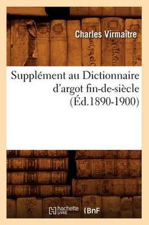 Supplement Au Dictionnaire D'Argot Fin-de-Siecle (Ed.1890-1900) de Charles Virmaitre